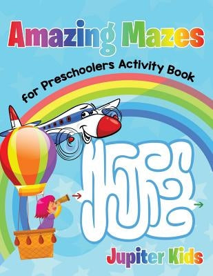 Amazing Mazes for Preschoolers Activity Book by Jupiter Kids