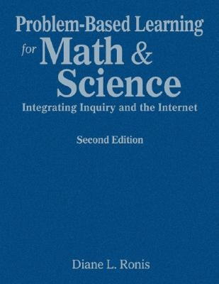 Problem-Based Learning for Math & Science: Integrating Inquiry and the Internet by Ronis, Diane L.