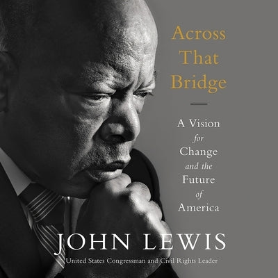 Across That Bridge: A Vision for Change and the Future of America by Lewis, John