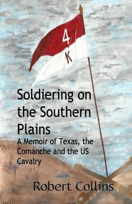 Soldiering on the Southern Plains: A Memoir of Texas, the Comanche, and the US Cavalry by Texter, Rhonda