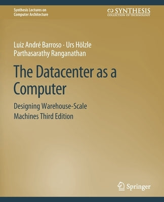 The Datacenter as a Computer: Designing Warehouse-Scale Machines, Third Edition by Barroso, Luiz André