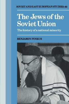 The Jews of the Soviet Union: The History of a National Minority by Pinkus, Benjamin