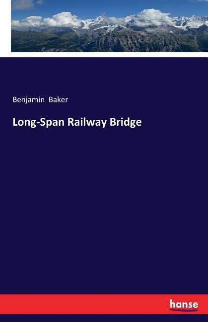 Long-Span Railway Bridge by Baker, Benjamin