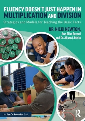 Fluency Doesn't Just Happen in Multiplication and Division: Strategies and Models for Teaching the Basic Facts by Newton, Nicki