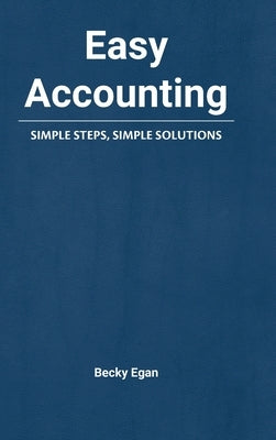 Easy Accounting: Simple Steps, Simple Solutions by Egan, Becky