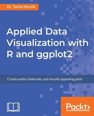 Applied Data Visualization with R and ggplot2 by Moulik, Tania