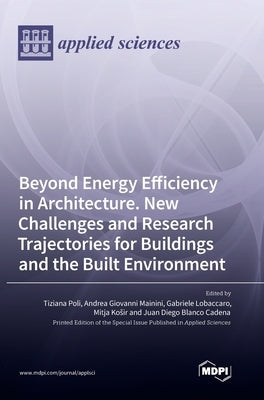 Beyond Energy Efficiency in Architecture. New Challenges and Research Trajectories for Buildings and the Built Environment by Poli, Tiziana