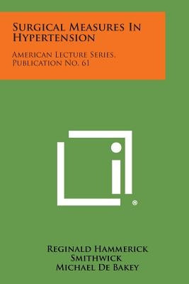 Surgical Measures in Hypertension: American Lecture Series, Publication No. 61 by Smithwick, Reginald Hammerick