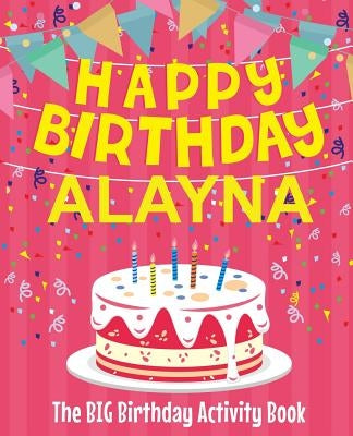 Happy Birthday Alayna - The Big Birthday Activity Book: (Personalized Children's Activity Book) by Birthdaydr