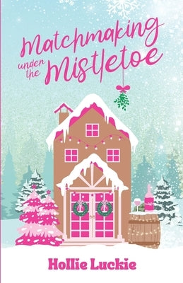 Matchmaking Under The Mistletoe by Luckie, Hollie