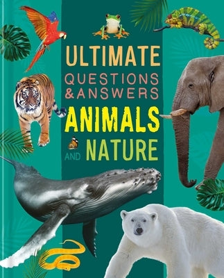 Ultimate Questions & Answers Animals and Nature: Photographic Fact Book for Ages 5 & Up by Igloobooks