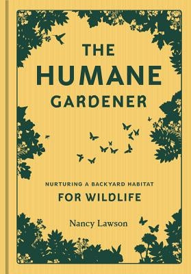 Humane Gardener: Nurturing a Backyard Habitat for Wildlife by Lawson, Nancy