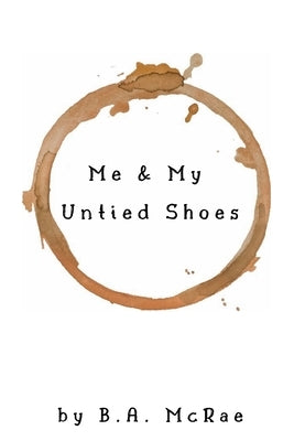 Me & My Untied Shoes by McRae, B. A.