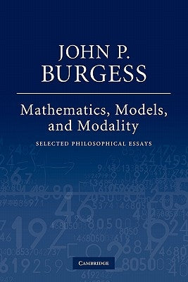 Mathematics, Models, and Modality: Selected Philosophical Essays by Burgess, John P.