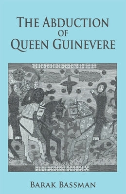 The Abduction of Queen Guinevere by Bassman, Barak