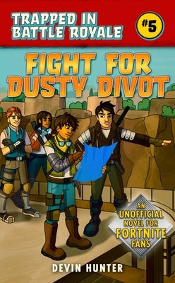 Fight for Dusty Divot: An Unofficial Novel of Fortnite by Hunter, Devin