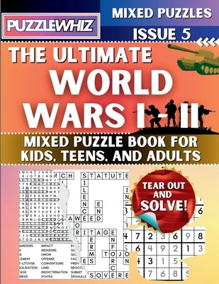 The Ultimate World Wars 1 & 2 Mixed Puzzle Book for Kids, Teens, and Adults: 16 Types of Engaging Variety Puzzles: Word and Math Puzzles (Issue 5) by Publishing, Puzzlewhiz