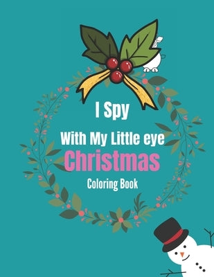 I Spy With My Little Eye Christmas Coloring Book: For Kids Ages 2-5 / 4-8 / 8-12 - A Fun Guessing Game And Christmas Coloring Book For Toddles Too ( C by Activity, Cute