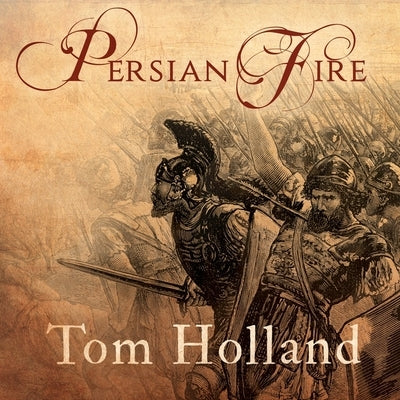 Persian Fire: The First World Empire and the Battle for the West by Holland, Tom