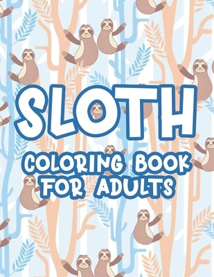 Sloth Coloring Book For Adults: Relaxing Coloring Activity Pages With Sloth Illustrations, Designs And Patterns To Color For Relaxation by Collection, Akonua Book