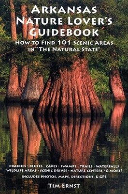 Arkansas Nature Lover's Guidebook: How to Find 101 Scenic Areas in the Natural State by Ernst, Tim