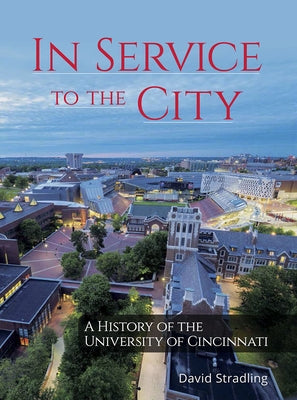 In Service to the City: A History of the University of Cincinnati by Stradling, David