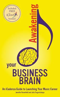 Awakening your Business Brain: An iCadenza Guide to Launching your Music Career by Torgovitskaya, Julia