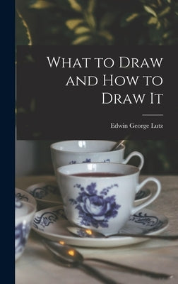 What to Draw and how to Draw It by Lutz, Edwin George