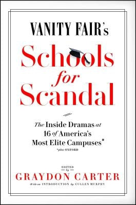 Vanity Fair's Schools for Scandal: The Inside Dramas at 16 of America's Most Elite Campuses--Plus Oxford! by Carter, Graydon