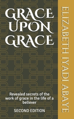 Grace Upon Grace by Abaye, Elizabeth Iyadi