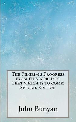 The Pilgrim's Progress from this world to that which is to come: Special Edition by Bunyan, John