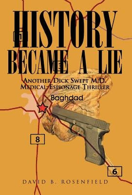 History Became a Lie: Another Dick Swept M.D. Medical-Espionage Thriller by Rosenfield, David B.