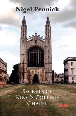 Secrets of King's College Chapel by Pennick, Nigel