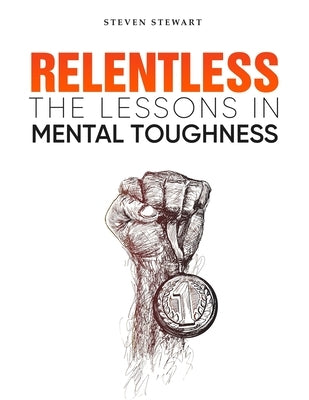 Relentless: The Lessons in Mental Toughness by Steven, Stewart