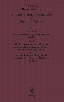 The Probability Interpretation and the Statistical Transformation Theory, the Physical Interpretation, and the Empirical and Mathematical Foundations by Mehra, Jagdish