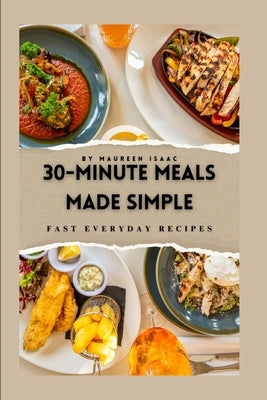 30-Minute Meals Made Simple: Fast Everyday Recipes by Isaac, Maureen