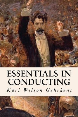 Essentials in Conducting by Wilson Gehrkens, Karl