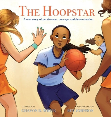 The Hoopstar: A true story of persistence, courage, and determination by White, Chavon D.