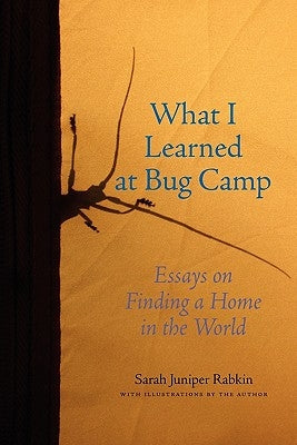 What I Learned at Bug Camp: Essays on Finding a Home in the World by Rabkin, Sarah Juniper