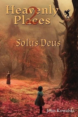 Heavenly Places 2: Solus Deus by Kowalski, John