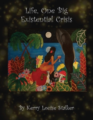 Life, One Big Existential Crisis by Stalker, Kerry Louise