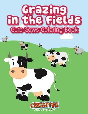 Grazing in the Fields, Cute Cows Coloring Book by Creative Playbooks