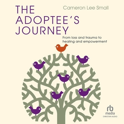 The Adoptee's Journey: From Loss and Trauma to Healing and Empowerment by Small, Cameron Lee