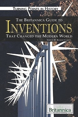 The Britannica Guide to Inventions That Changed the Modern World by Curley, Robert