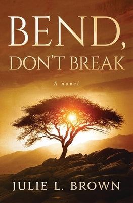 Bend, Don't Break by Brown, Julie L.