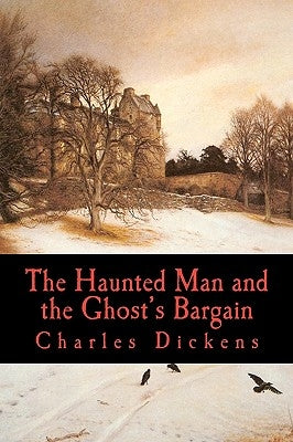 The Haunted Man and the Ghost's Bargain by Dickens, Charles