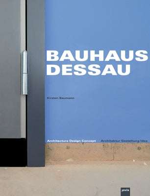 Bauhaus Dessau: Architecture-Design-Concept: Architektur - Gestaltung - Idee by Baumann, Kirsten