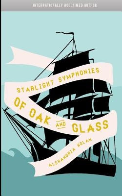 Starlight Symphonies of Oak and Glass: A Novel of The Great Lakes by Nolan, Alexandria V.