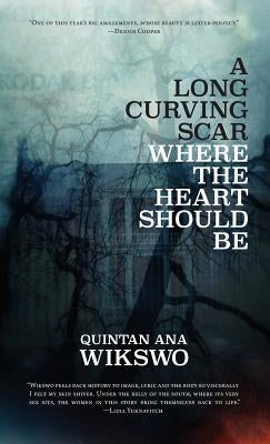 A Long Curving Scar Where The Heart Should Be by Wikswo, Quintan Ana