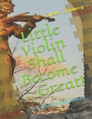 Little Violin Shall Become ... Great!: 20 Solos for Beginners by Mourey, Colette